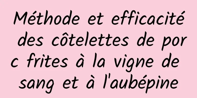 Méthode et efficacité des côtelettes de porc frites à la vigne de sang et à l'aubépine