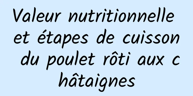 Valeur nutritionnelle et étapes de cuisson du poulet rôti aux châtaignes