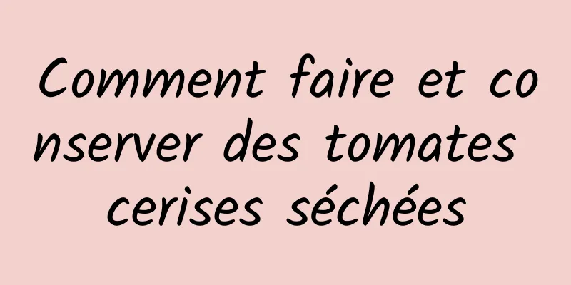 Comment faire et conserver des tomates cerises séchées