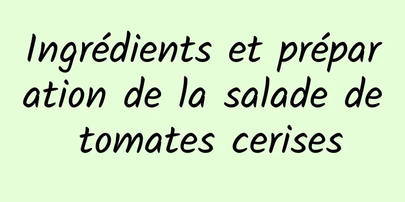 Ingrédients et préparation de la salade de tomates cerises