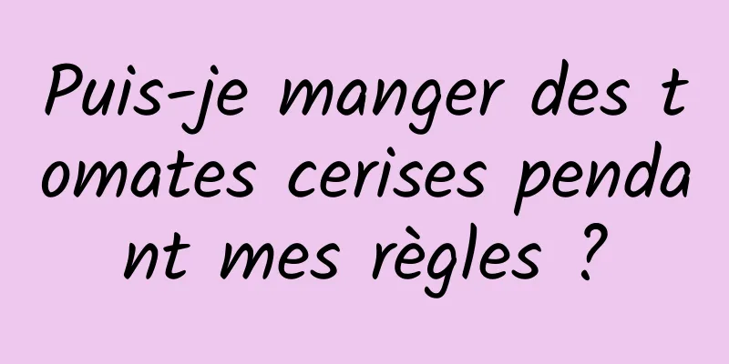 Puis-je manger des tomates cerises pendant mes règles ?