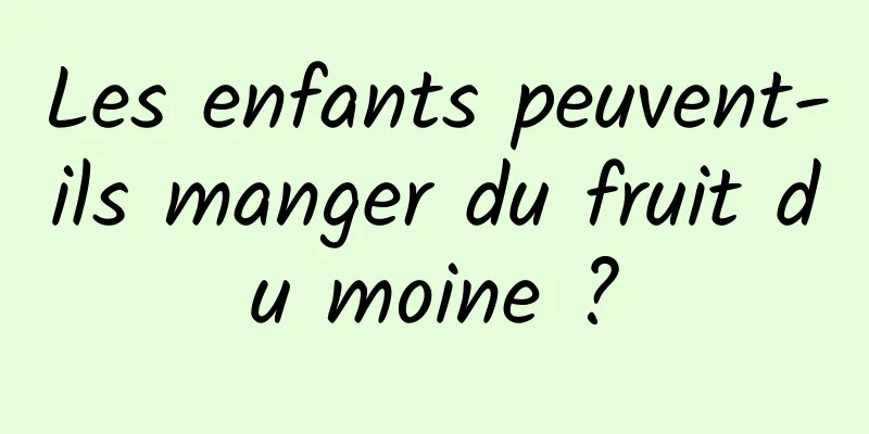 Les enfants peuvent-ils manger du fruit du moine ?