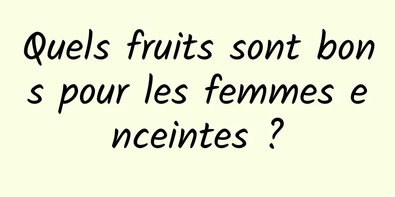 Quels fruits sont bons pour les femmes enceintes ?