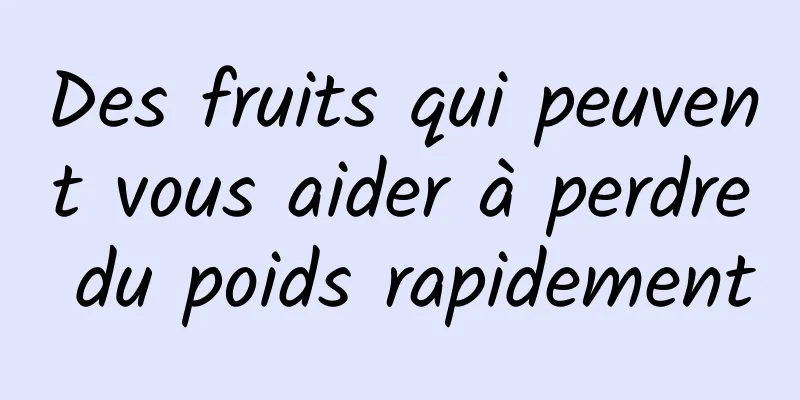 Des fruits qui peuvent vous aider à perdre du poids rapidement