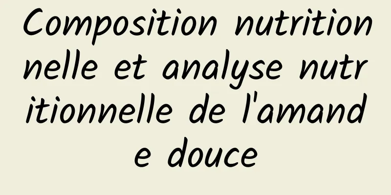 Composition nutritionnelle et analyse nutritionnelle de l'amande douce