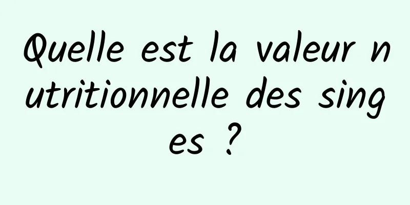 Quelle est la valeur nutritionnelle des singes ?