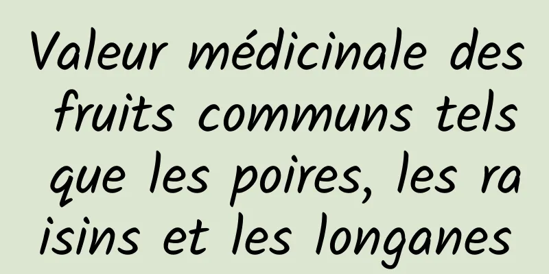 Valeur médicinale des fruits communs tels que les poires, les raisins et les longanes