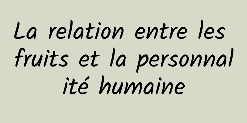 La relation entre les fruits et la personnalité humaine