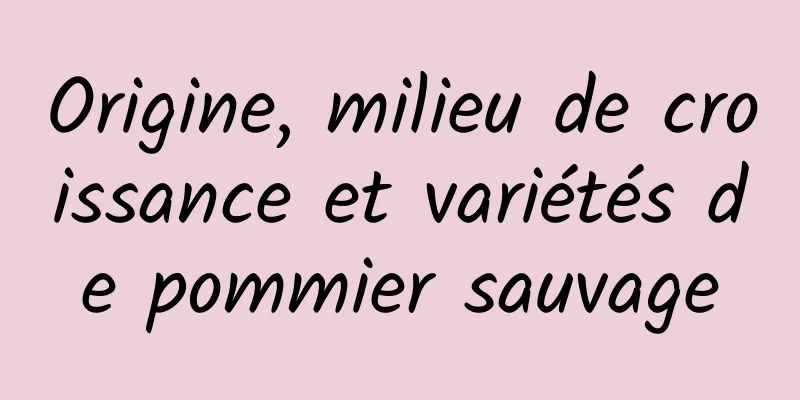 Origine, milieu de croissance et variétés de pommier sauvage