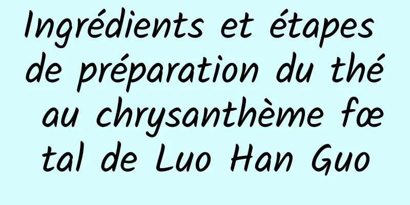 Ingrédients et étapes de préparation du thé au chrysanthème fœtal de Luo Han Guo