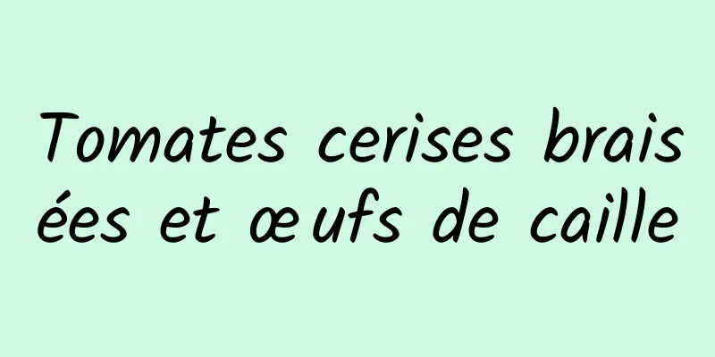 Tomates cerises braisées et œufs de caille