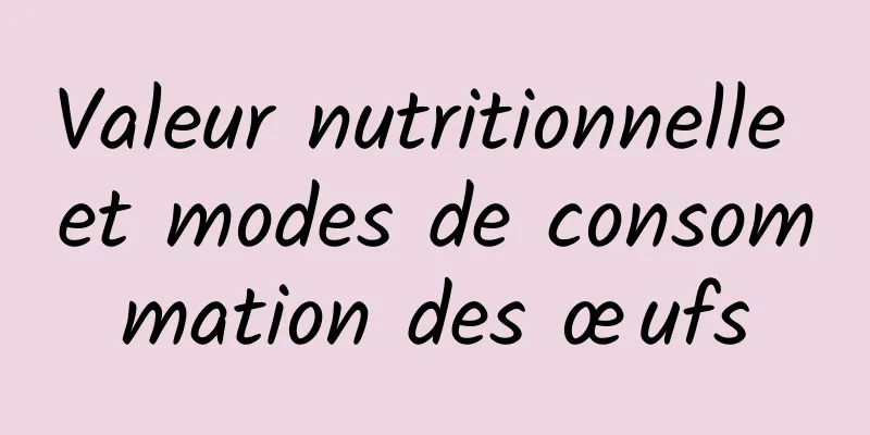 Valeur nutritionnelle et modes de consommation des œufs