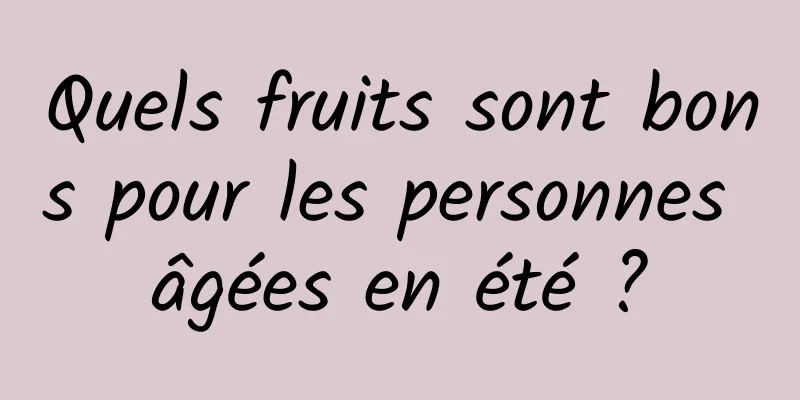 Quels fruits sont bons pour les personnes âgées en été ?