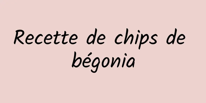 Recette de chips de bégonia