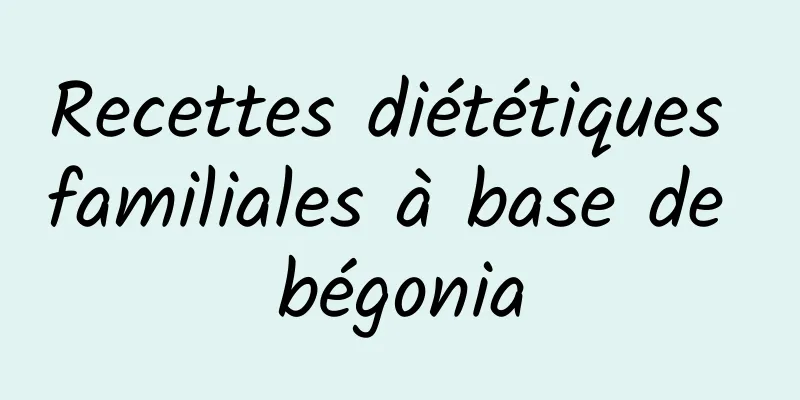 Recettes diététiques familiales à base de bégonia