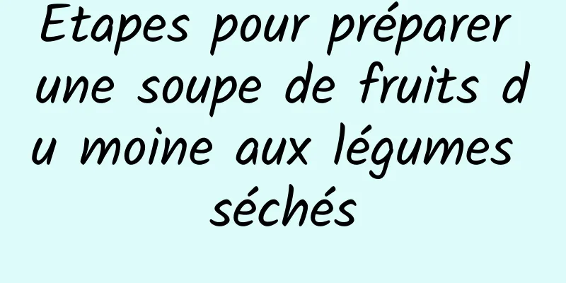 Étapes pour préparer une soupe de fruits du moine aux légumes séchés