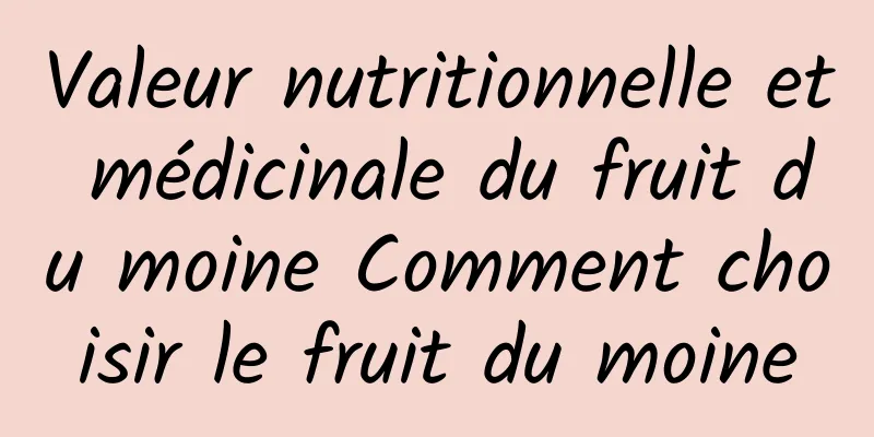 Valeur nutritionnelle et médicinale du fruit du moine Comment choisir le fruit du moine