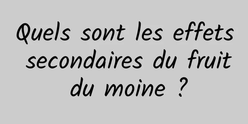 Quels sont les effets secondaires du fruit du moine ?