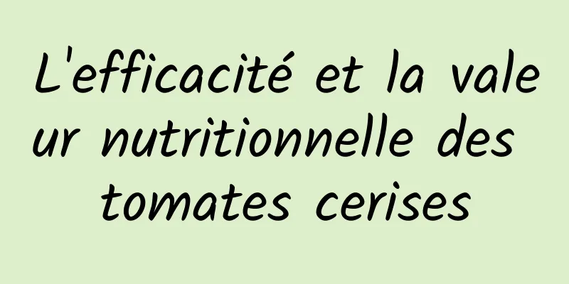 L'efficacité et la valeur nutritionnelle des tomates cerises