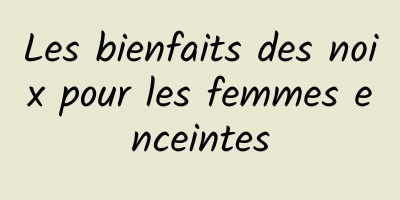 Les bienfaits des noix pour les femmes enceintes