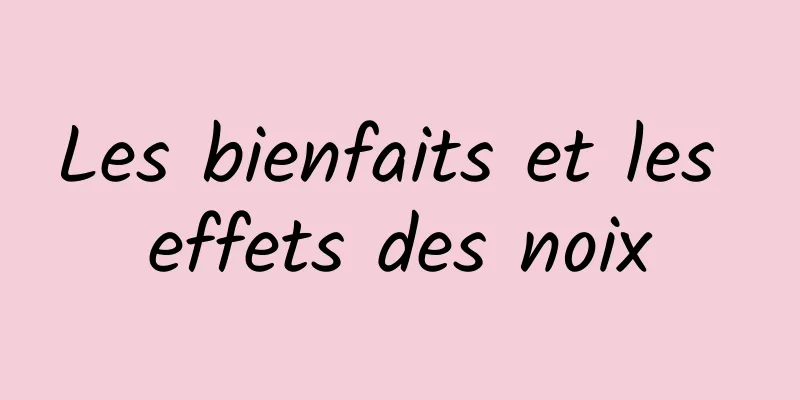 Les bienfaits et les effets des noix