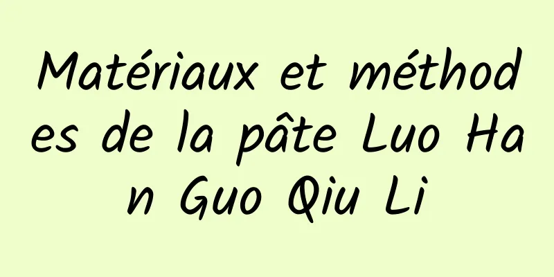 Matériaux et méthodes de la pâte Luo Han Guo Qiu Li