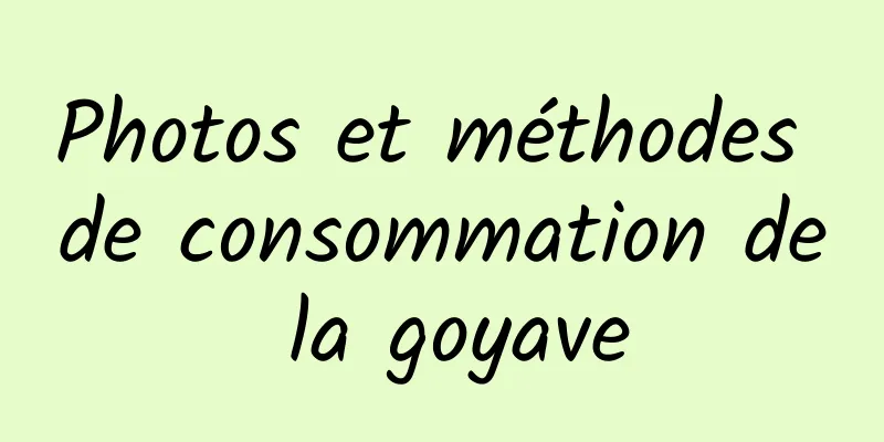 Photos et méthodes de consommation de la goyave