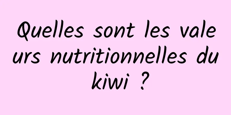 Quelles sont les valeurs nutritionnelles du kiwi ?