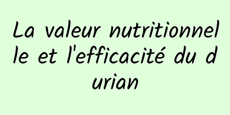 La valeur nutritionnelle et l'efficacité du durian