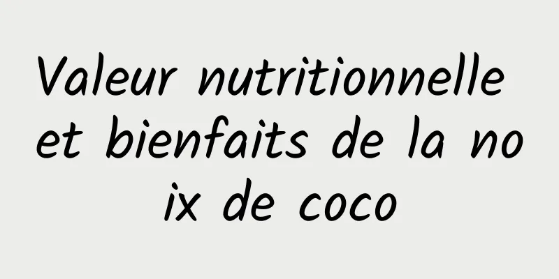 Valeur nutritionnelle et bienfaits de la noix de coco