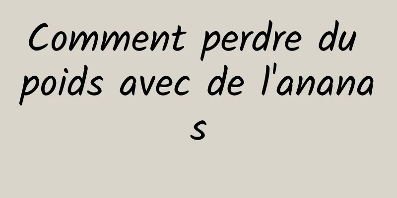 Comment perdre du poids avec de l'ananas