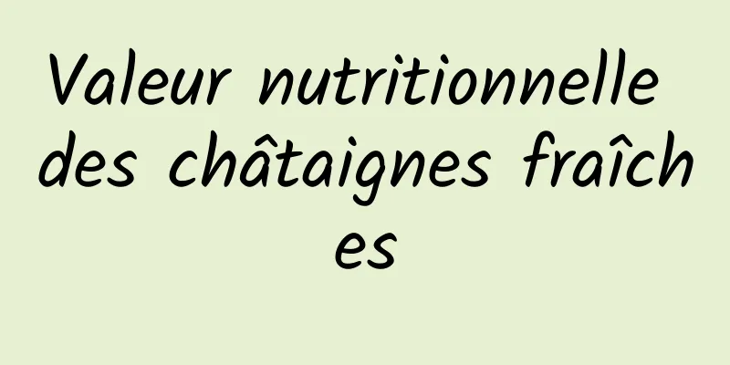 Valeur nutritionnelle des châtaignes fraîches