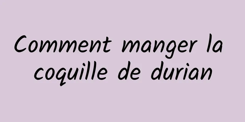 Comment manger la coquille de durian