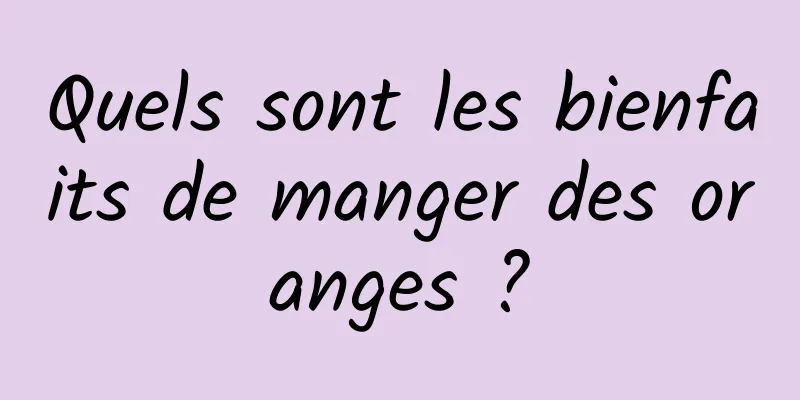 Quels sont les bienfaits de manger des oranges ?