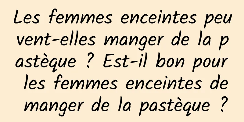 Les femmes enceintes peuvent-elles manger de la pastèque ? Est-il bon pour les femmes enceintes de manger de la pastèque ?