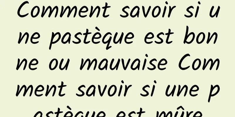 Comment savoir si une pastèque est bonne ou mauvaise Comment savoir si une pastèque est mûre