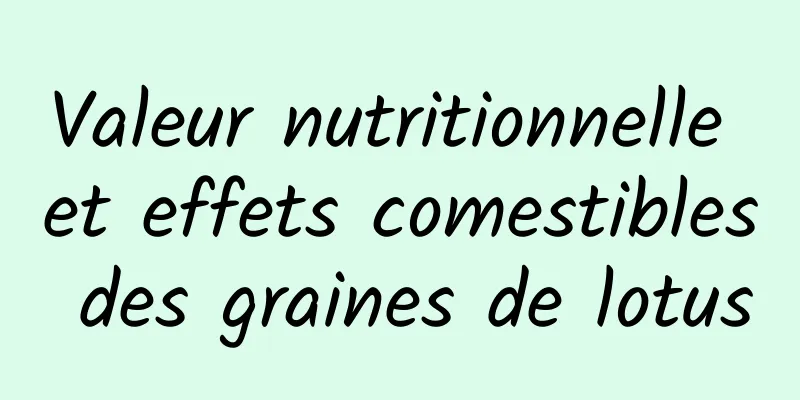 Valeur nutritionnelle et effets comestibles des graines de lotus