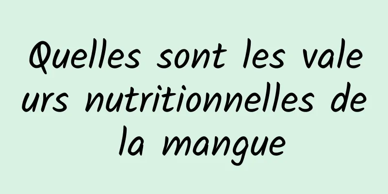 Quelles sont les valeurs nutritionnelles de la mangue