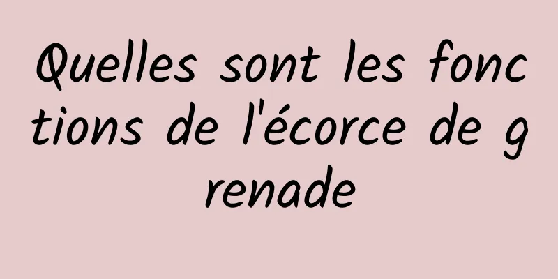 Quelles sont les fonctions de l'écorce de grenade