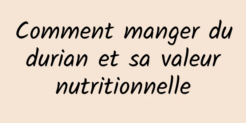 Comment manger du durian et sa valeur nutritionnelle