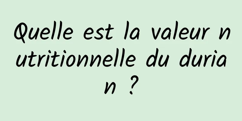 Quelle est la valeur nutritionnelle du durian ?