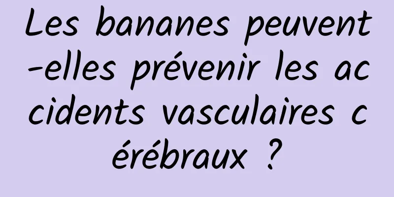 Les bananes peuvent-elles prévenir les accidents vasculaires cérébraux ?