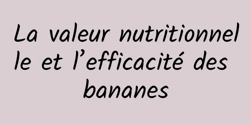 La valeur nutritionnelle et l’efficacité des bananes