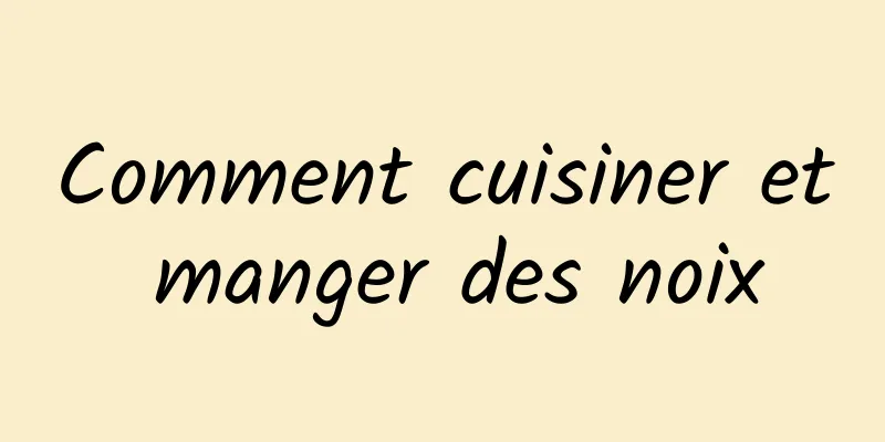 Comment cuisiner et manger des noix