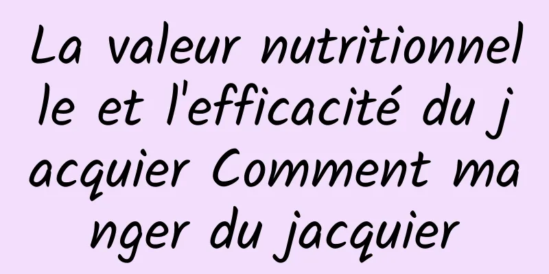 La valeur nutritionnelle et l'efficacité du jacquier Comment manger du jacquier