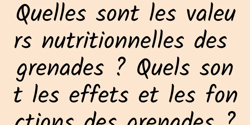 Quelles sont les valeurs nutritionnelles des grenades ? Quels sont les effets et les fonctions des grenades ?