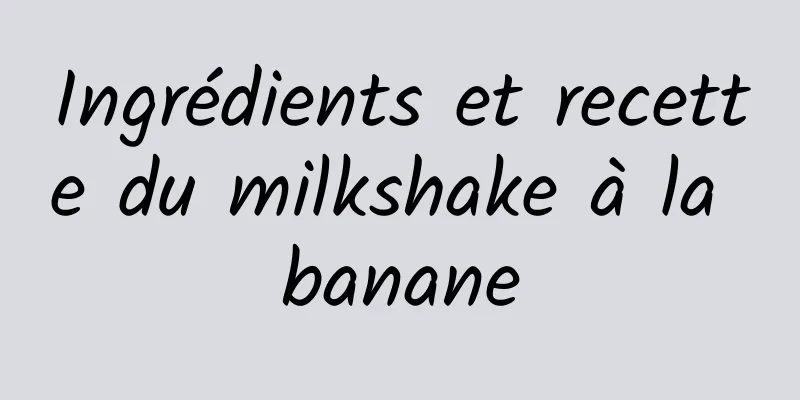 Ingrédients et recette du milkshake à la banane