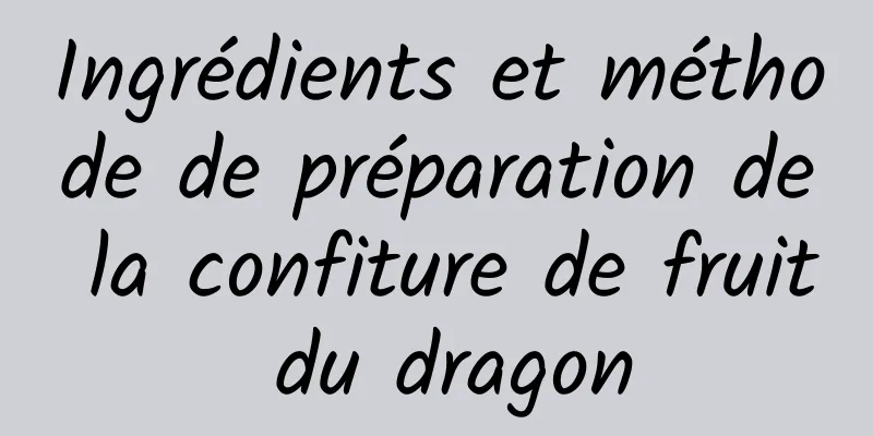 Ingrédients et méthode de préparation de la confiture de fruit du dragon