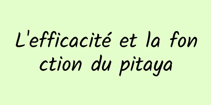 L'efficacité et la fonction du pitaya