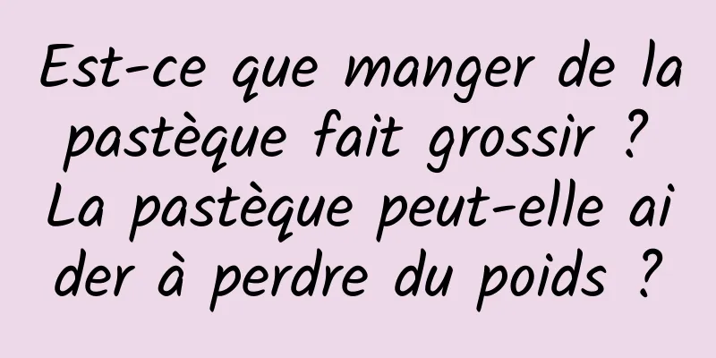 Est-ce que manger de la pastèque fait grossir ? La pastèque peut-elle aider à perdre du poids ?